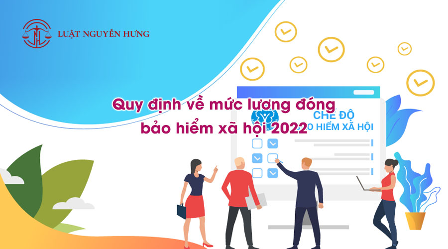 Quy định về mức lương đóng BHXH năm 2022
