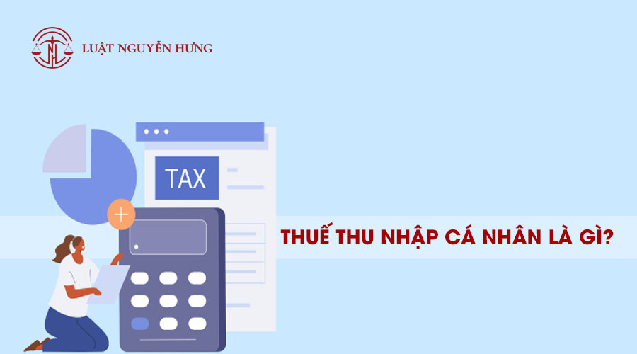 Thuế thu nhập cá nhân là gì? Đặc điểm, vai trò và cách tính thuế TNCN