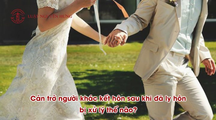 Cản trở người khác kết hôn sau khi đã ly hôn bị xử lý thế nào?