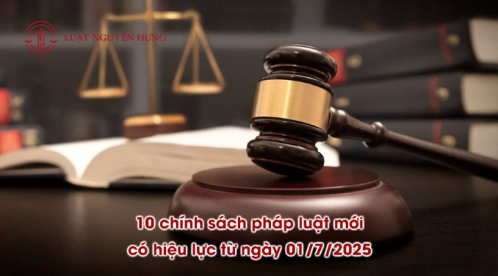 10 chính sách pháp luật mới có hiệu lực từ ngày 01/7/2025