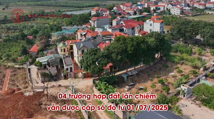04 trường hợp đất lấn chiếm vẫn được cấp sổ đỏ từ 01/07/2025