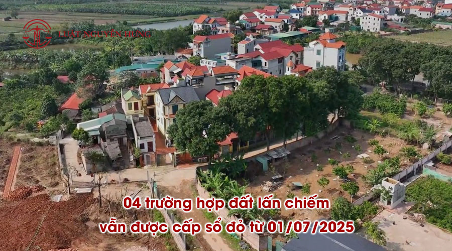 04 trường hợp đất lấn chiếm vẫn được cấp sổ đỏ từ 01/07/2025